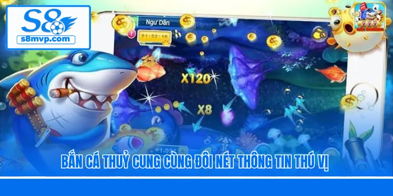 Bắn Cá Thuỷ Cung cùng đôi nét thông tin thú vị