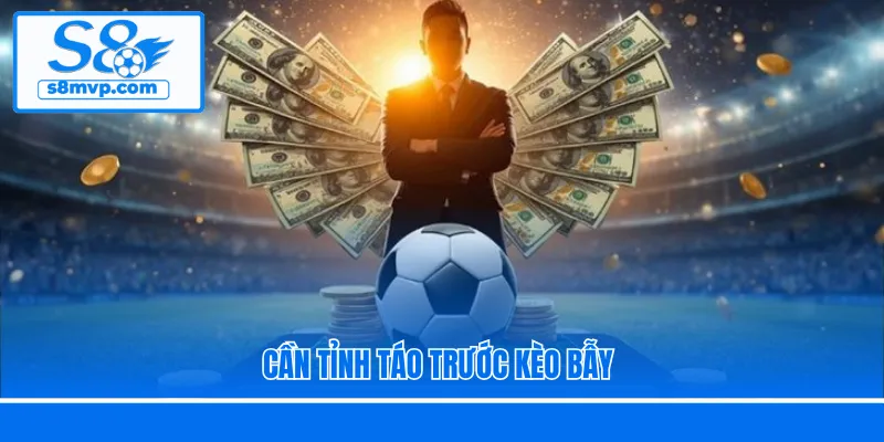 Cần tỉnh táo trước kèo bẫy