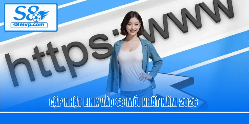 Cập nhật link vào S8 mới nhất năm 2026