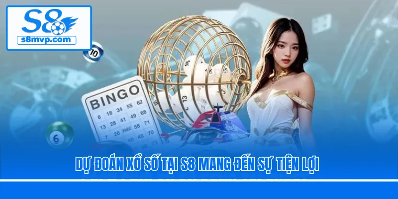 Dự đoán xổ số tại S8 mang đến sự tiện lợi