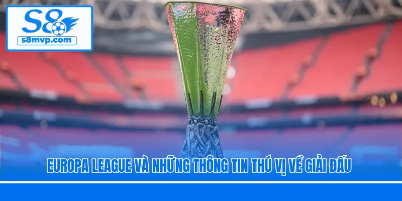 Europa League Và Những Thông Tin Thú Vị Về Giải Đấu