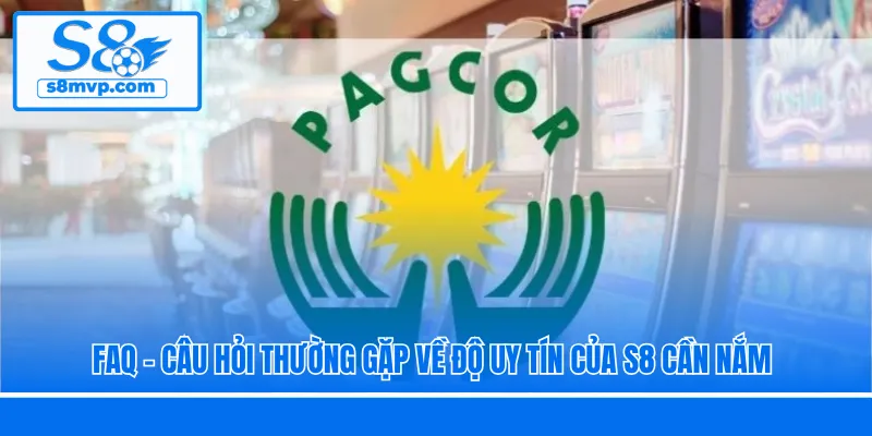 FAQ - Câu hỏi thường gặp về độ uy tín của S8 cần nắm
