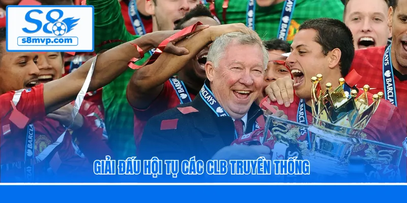 Giải đấu hội tụ các CLB truyền thống