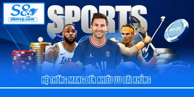 Hệ thống mang đến nhiều ưu đãi khủng