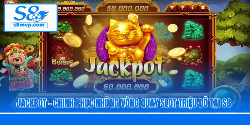 Jackpot - Chinh Phục Những Vòng Quay Slot Triệu Đô Tại S8