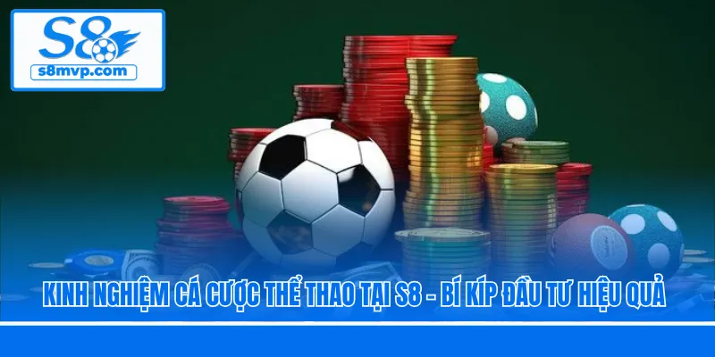 Kinh Nghiệm Cá Cược Thể Thao Tại S8 - Bí Kíp Đầu Tư Hiệu Quả