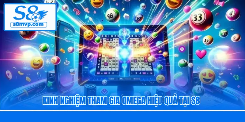 Kinh nghiệm tham gia Omega hiệu quả tại S8