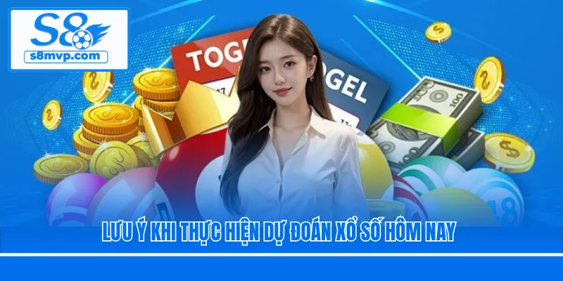 Lưu ý khi thực hiện dự đoán xổ số hôm nay