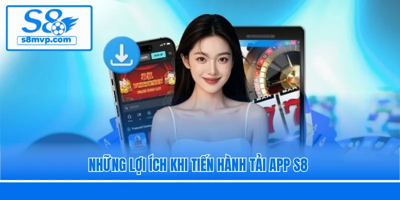 Những lợi ích khi tiến hành tải app S8