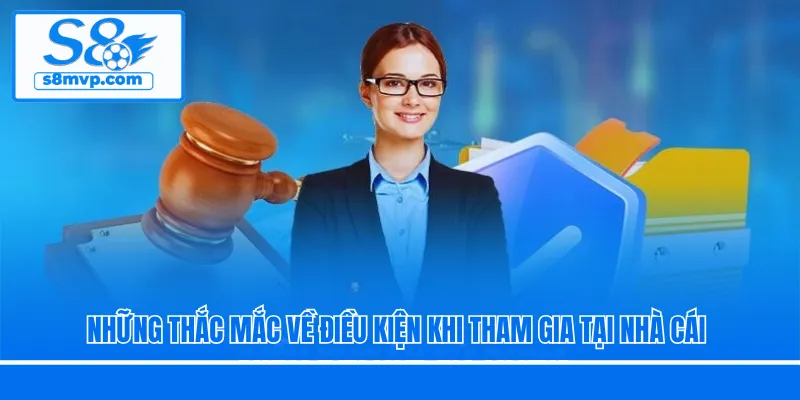 Những thắc mắc về điều kiện khi tham gia tại nhà cái