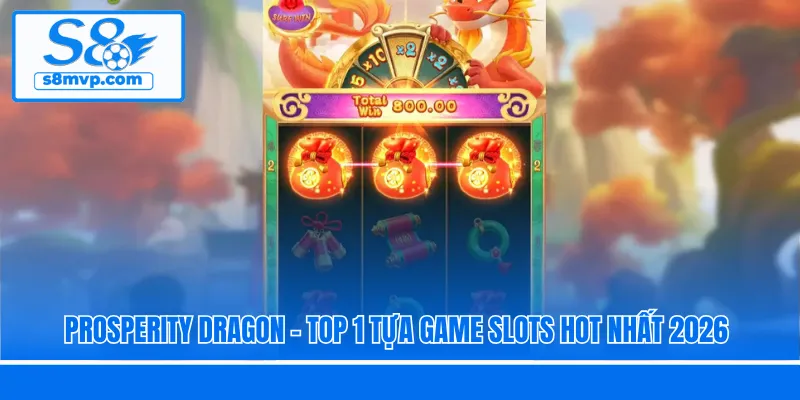 Prosperity Dragon - Top 1 tựa game slots hot nhất 2026