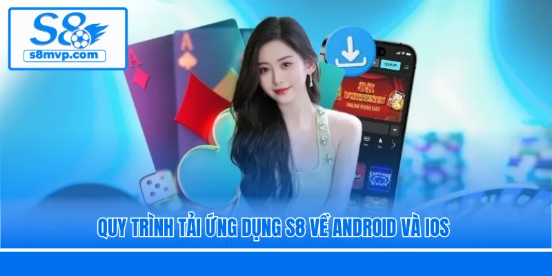 Quy trình tải ứng dụng S8 về Android và iOS