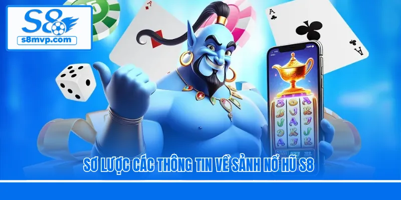 Sơ lược các thông tin về sảnh nổ hũ S8