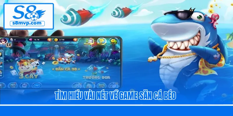 Tìm hiểu vài nét về game Săn Cá Béo