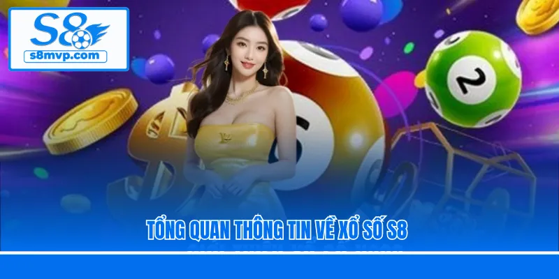 Tổng quan thông tin về xổ số S8