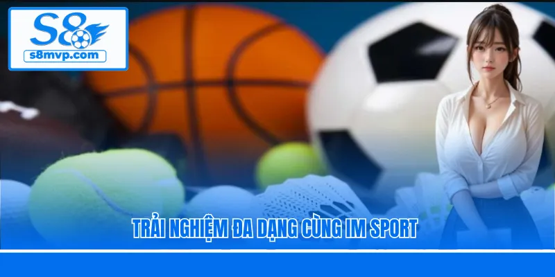 Trải nghiệm đa dạng cùng IM Sport