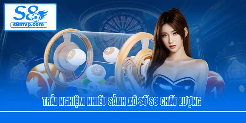 Trải nghiệm nhiều sảnh xổ số S8 chất lượng